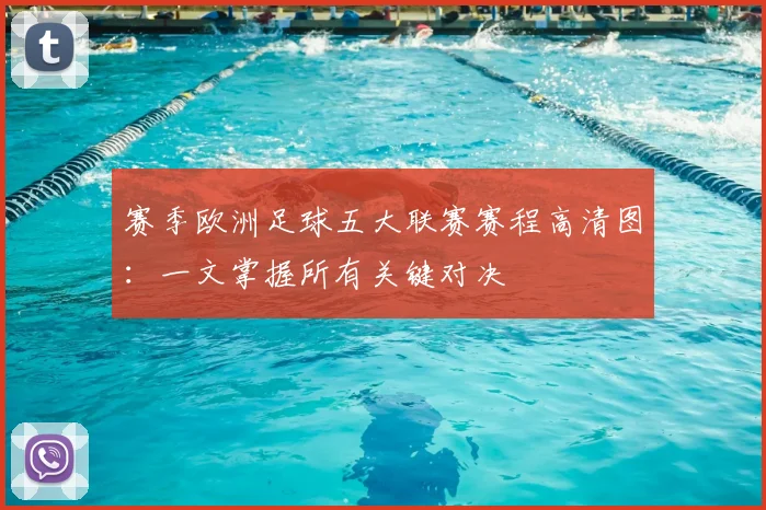 赛季欧洲足球五大联赛赛程高清图：一文掌握所有关键对决