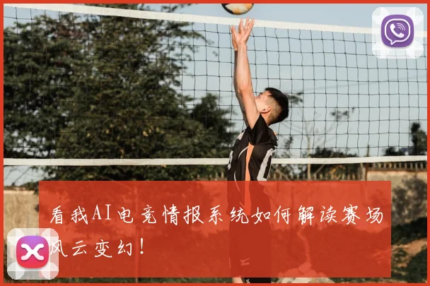 看我AI电竞情报系统如何解读赛场风云变幻！