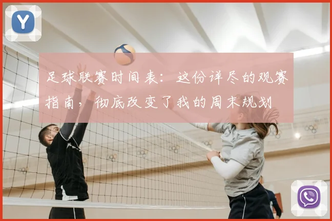足球联赛时间表：这份详尽的观赛指南，彻底改变了我的周末规划